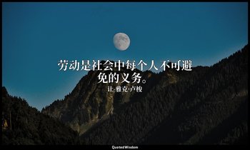 劳动是社会中每个人不可避免的义务。 — 让-雅克·卢梭