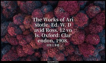 The Works of Aristotle. Ed. W. David Ross. 12 vols. Oxford: Clarendon, 1908. — 亞里士多德