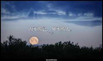 内不欺己，外不欺人。 — 孔子