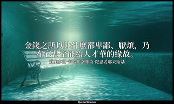金錢之所以比什麼都卑鄙、厭煩，乃在它甚至能給人才華的緣故。 — 費奧多爾·米哈伊洛維奇·陀思妥耶夫斯基