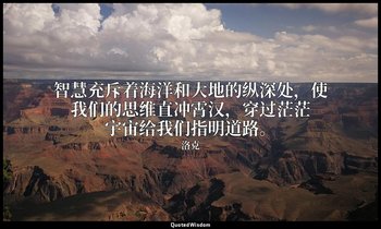 智慧充斥着海洋和大地的纵深处，使我们的思维直冲霄汉，穿过茫茫宇宙给我们指明道路。 — 洛克