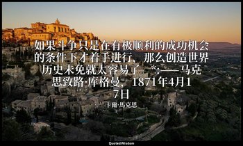 如果斗争只是在有极顺利的成功机会的条件下才着手进行，那么创造世界历史未免就太容易了。*:——马克思致路·库格曼，1871年4月17日 — 卡爾·馬克思