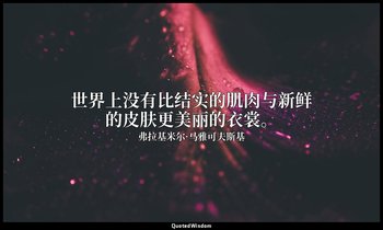 世界上没有比结实的肌肉与新鲜的皮肤更美丽的衣裳。 — 弗拉基米尔·马雅可夫斯基