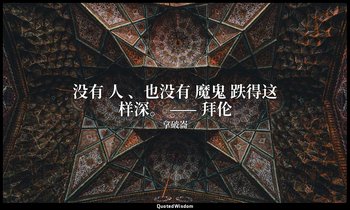 没有 人 、也没有 魔鬼 跌得这样深。 —— 拜伦 — 拿破崙