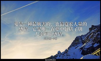 愛是一種最厲害的、也最寬宏大量的感情；它是唯一在夢中包括了別人幸福的感情。 — 阿方斯·卡爾