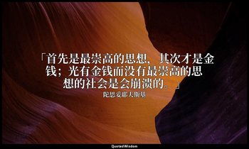 「首先是最崇高的思想，其次才是金钱；光有金钱而没有最崇高的思想的社会是会崩溃的。」 — 陀思妥耶夫斯基