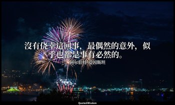 沒有侥幸這回事，最偶然的意外，似乎也都是事有必然的。 — 阿尔伯特·爱因斯坦