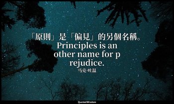 「原則」是「偏見」的另個名稱。 Principles is another name for prejudice. — 马克·吐温