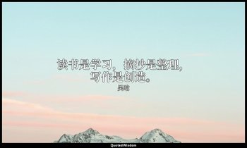 读书是学习，摘抄是整理，写作是创造。 — 吴晗
