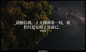 请相信我，上天操纵着一切，我们只是它的工具而已。 — 拿破崙