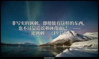非写实的讽刺，即使能有这样的东西，也不过是造谣和诬蔑而已。 ——《论讽刺》（1935年） — 魯迅