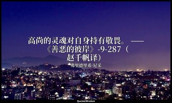 高尚的灵魂对自身持有敬畏。 ——《善恶的彼岸》-9-287（赵千帆译） — 弗里德里希·尼采