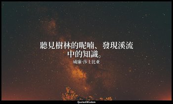 聽見樹林的呢喃、發現溪流中的知識。 — 威廉·莎士比亚