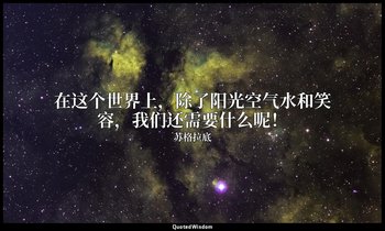 在这个世界上，除了阳光空气水和笑容，我们还需要什么呢！ — 苏格拉底
