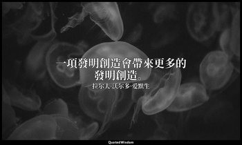 一項發明創造會帶來更多的發明創造。 — 拉尔夫·沃尔多·爱默生