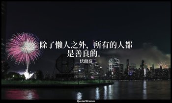 除了懶人之外，所有的人都是善良的。 — 伏爾泰