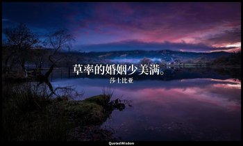 草率的婚姻少美满。 — 莎士比亚