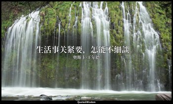 生活事关紧要，怎能不細談。 — 奥斯卡·王尔德