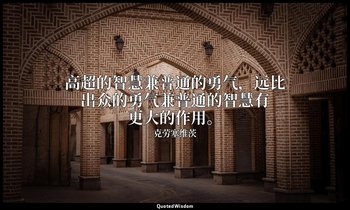高超的智慧兼普通的勇气，远比出众的勇气兼普通的智慧有更大的作用。 — 克劳塞维茨