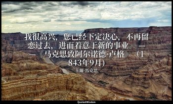 我很高兴，您已经下定决心，不再留恋过去，进而着意于新的事业。 ——《马克思致阿尔诺德·卢格》（1843年9月) — 卡爾·馬克思