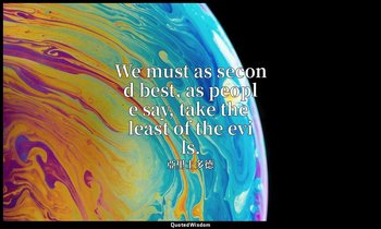 We must as second best, as people say, take the least of the evils. — 亞里士多德