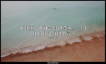谁自重，谁就会得到尊重。 （ 12月15日之每日名言 ） — 巴尔扎克