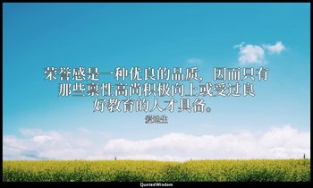 荣誉感是一种优良的品质，因而只有那些禀性高尚积极向上或受过良好教育的人才具备。 — 爱迪生