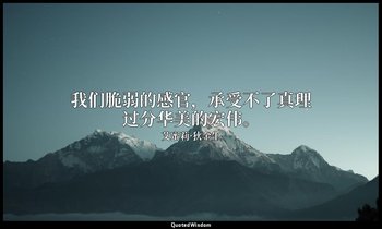 我们脆弱的感官，承受不了真理过分华美的宏伟。 — 艾蜜莉·狄金生