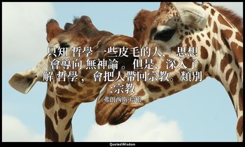 只知 哲學 一些皮毛的人， 思想 會導向 無神論 。但是，深入了解 哲學 ，會把人帶回宗教。類別:宗教 — 弗朗西斯·培根