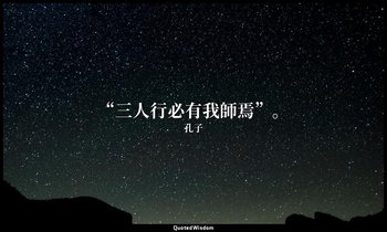 “三人行必有我師焉”。 — 孔子