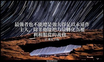 最強者也不能總是強大得足以永遠作主人，除非他能把力量轉化為權利和服從的義務。 — 让-雅克·卢梭