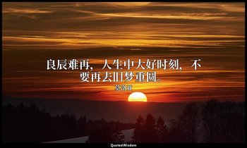 良辰难再，人生中大好时刻，不要再去旧梦重圆。 — 莫洛亚