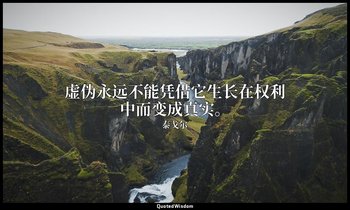 虚伪永远不能凭借它生长在权利中而变成真实。 — 泰戈尔