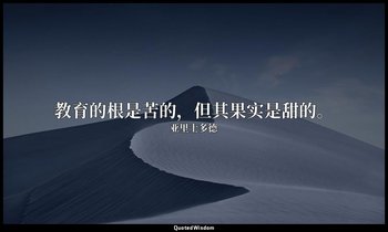 教育的根是苦的，但其果实是甜的。 — 亚里士多德