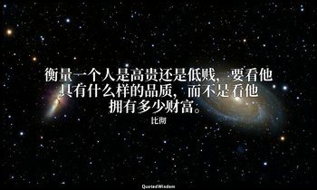 衡量一个人是高贵还是低贱，要看他具有什么样的品质，而不是看他拥有多少财富。 — 比彻
