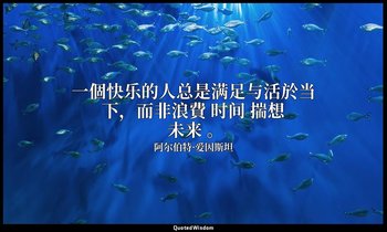 一個快乐的人总是满足与活於当下，而非浪費 时间 揣想 未来 。 — 阿尔伯特·爱因斯坦