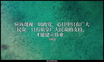 应该蔑视一切政党，心目中只有广大民众。只有依靠广大民众的支持，才能建立伟业。 — 拿破崙
