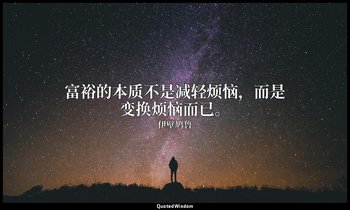 富裕的本质不是减轻烦恼，而是变换烦恼而已。 — 伊壁鸠鲁