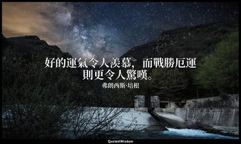好的運氣令人羨慕，而戰勝厄運則更令人驚嘆。 — 弗朗西斯·培根