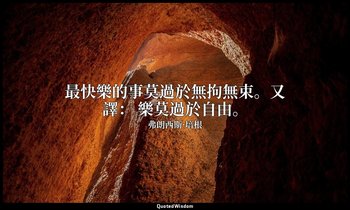 最快樂的事莫過於無拘無束。又譯： 樂莫過於自由。 — 弗朗西斯·培根