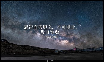 忠告而善道之，不可則止，毋自辱焉。 — 《論語·顏淵》