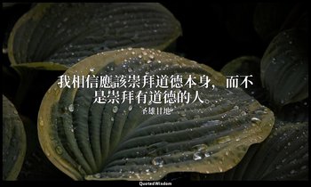 我相信應該崇拜道德本身，而不是崇拜有道德的人。 — 圣雄甘地