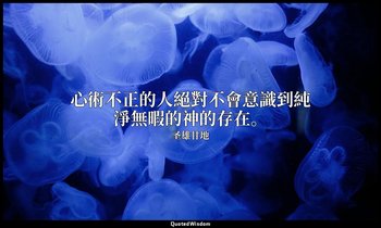 心術不正的人絕對不會意識到純淨無暇的神的存在。 — 圣雄甘地
