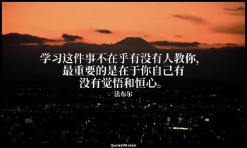 学习这件事不在乎有没有人教你，最重要的是在于你自己有没有觉悟和恒心。 — 法布尔