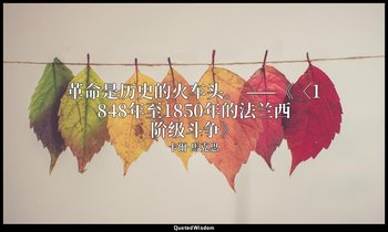 革命是历史的火车头。 ——《〈1848年至1850年的法兰西阶级斗争》 — 卡爾·馬克思