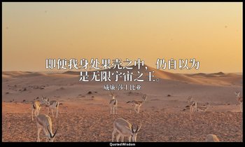 即便我身处果壳之中，仍自以为是无限宇宙之王。 — 威廉·莎士比亚