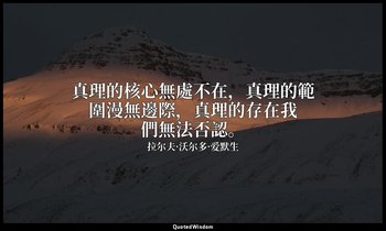 真理的核心無處不在，真理的範圍漫無邊際，真理的存在我們無法否認。 — 拉尔夫·沃尔多·爱默生