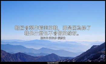 鞋匠會製作精美的鞋，那是因為除了鞋他什麼也不會做的緣故。 — 拉尔夫·沃尔多·爱默生