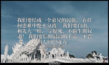 我们要结成一个弟兄的民族， 在任何患难中绝不分离。 我们要自由，和先人一样， 宁愿死，不偷生做奴隶！ 我们要信仰最高的上帝，不畏惧人间的威力。 — 弗里德里希·席勒