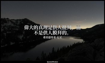 偉大的真理是供人批判，而不是供人膜拜的。 — 弗里德里希·尼采
